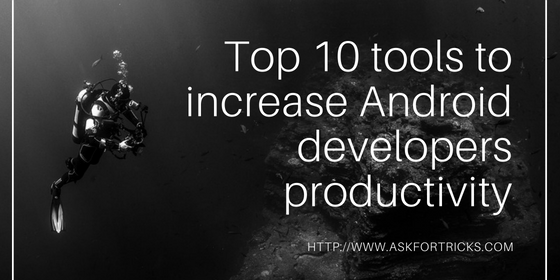 Top 10 tools to increase Android developers productivity